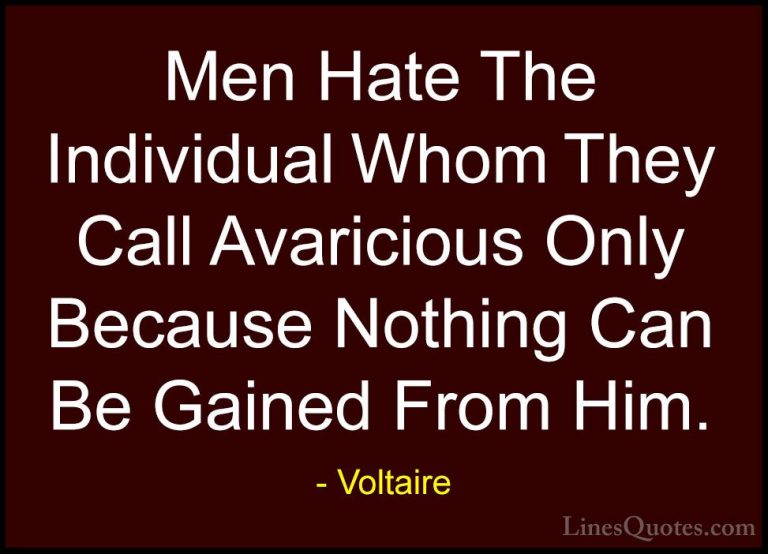 Voltaire Quotes (110) - Men Hate The Individual Whom They Call Av... - QuotesMen Hate The Individual Whom They Call Avaricious Only Because Nothing Can Be Gained From Him.