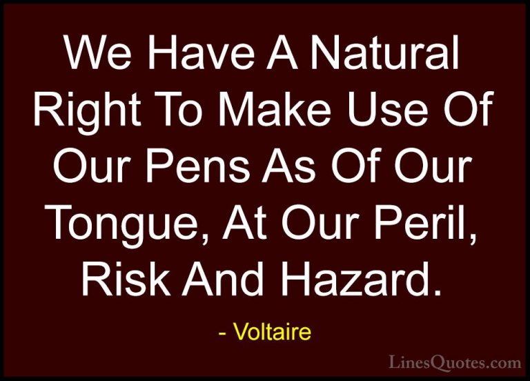 Voltaire Quotes (111) - We Have A Natural Right To Make Use Of Ou... - QuotesWe Have A Natural Right To Make Use Of Our Pens As Of Our Tongue, At Our Peril, Risk And Hazard.