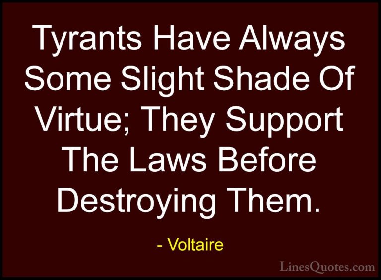 Voltaire Quotes (112) - Tyrants Have Always Some Slight Shade Of ... - QuotesTyrants Have Always Some Slight Shade Of Virtue; They Support The Laws Before Destroying Them.
