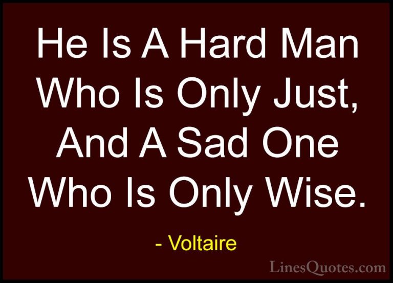 Voltaire Quotes (114) - He Is A Hard Man Who Is Only Just, And A ... - QuotesHe Is A Hard Man Who Is Only Just, And A Sad One Who Is Only Wise.