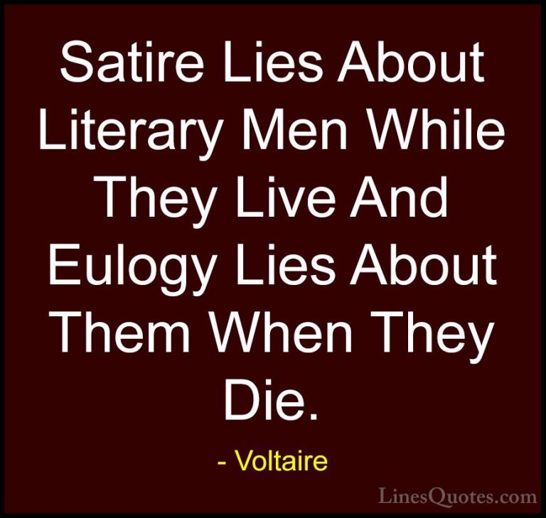 Voltaire Quotes (117) - Satire Lies About Literary Men While They... - QuotesSatire Lies About Literary Men While They Live And Eulogy Lies About Them When They Die.