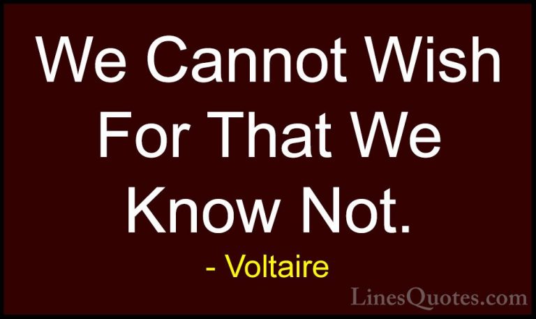 Voltaire Quotes (118) - We Cannot Wish For That We Know Not.... - QuotesWe Cannot Wish For That We Know Not.