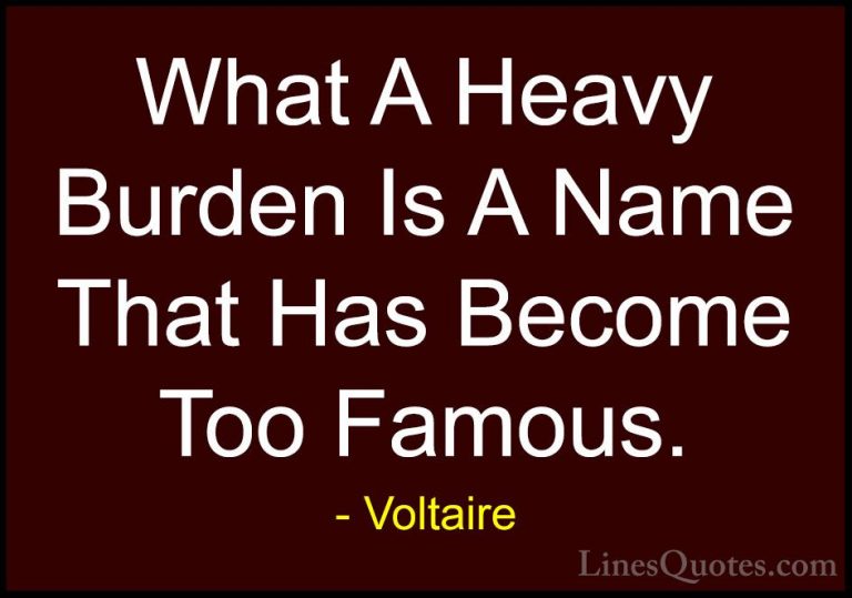 Voltaire Quotes (119) - What A Heavy Burden Is A Name That Has Be... - QuotesWhat A Heavy Burden Is A Name That Has Become Too Famous.