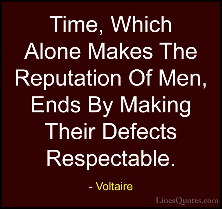 Voltaire Quotes (124) - Time, Which Alone Makes The Reputation Of... - QuotesTime, Which Alone Makes The Reputation Of Men, Ends By Making Their Defects Respectable.