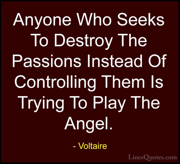Voltaire Quotes (125) - Anyone Who Seeks To Destroy The Passions ... - QuotesAnyone Who Seeks To Destroy The Passions Instead Of Controlling Them Is Trying To Play The Angel.