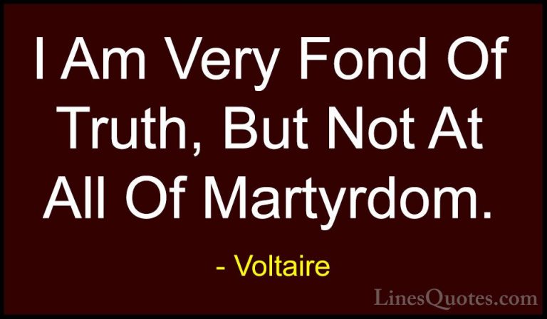 Voltaire Quotes (126) - I Am Very Fond Of Truth, But Not At All O... - QuotesI Am Very Fond Of Truth, But Not At All Of Martyrdom.