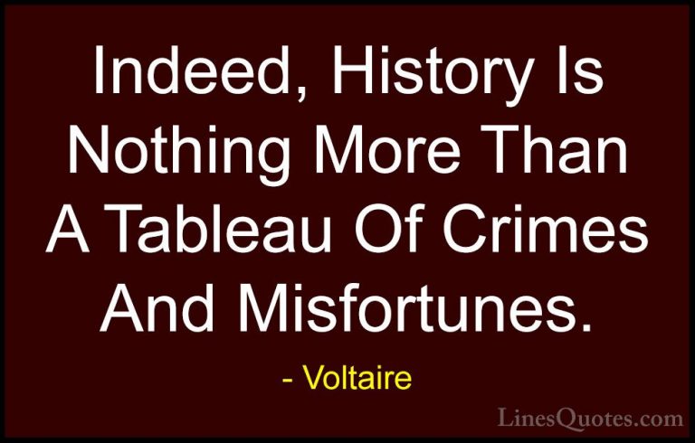 Voltaire Quotes (128) - Indeed, History Is Nothing More Than A Ta... - QuotesIndeed, History Is Nothing More Than A Tableau Of Crimes And Misfortunes.