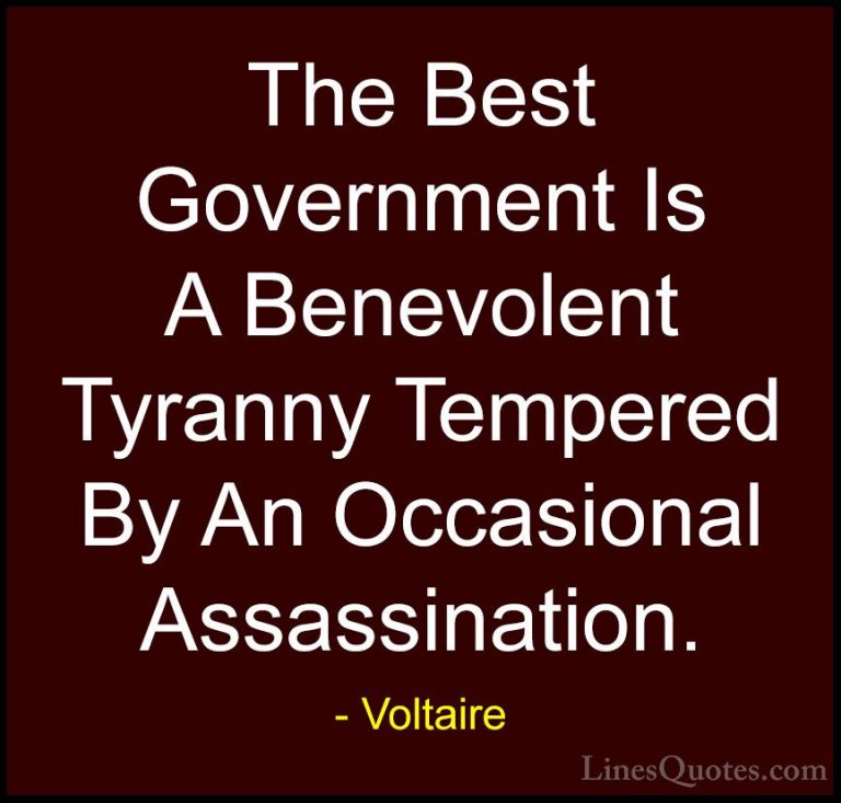Voltaire Quotes (129) - The Best Government Is A Benevolent Tyran... - QuotesThe Best Government Is A Benevolent Tyranny Tempered By An Occasional Assassination.