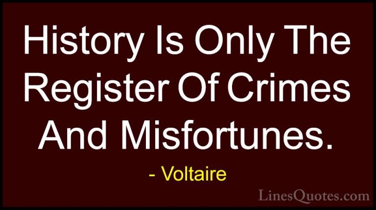 Voltaire Quotes (134) - History Is Only The Register Of Crimes An... - QuotesHistory Is Only The Register Of Crimes And Misfortunes.