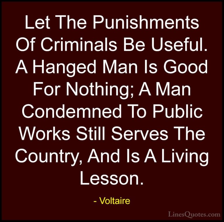 Voltaire Quotes (140) - Let The Punishments Of Criminals Be Usefu... - QuotesLet The Punishments Of Criminals Be Useful. A Hanged Man Is Good For Nothing; A Man Condemned To Public Works Still Serves The Country, And Is A Living Lesson.