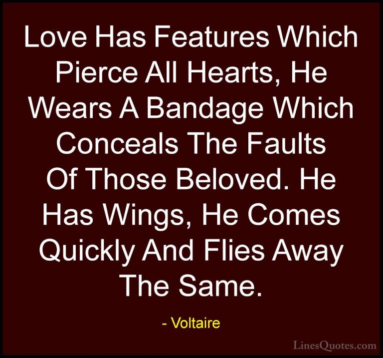 Voltaire Quotes (141) - Love Has Features Which Pierce All Hearts... - QuotesLove Has Features Which Pierce All Hearts, He Wears A Bandage Which Conceals The Faults Of Those Beloved. He Has Wings, He Comes Quickly And Flies Away The Same.