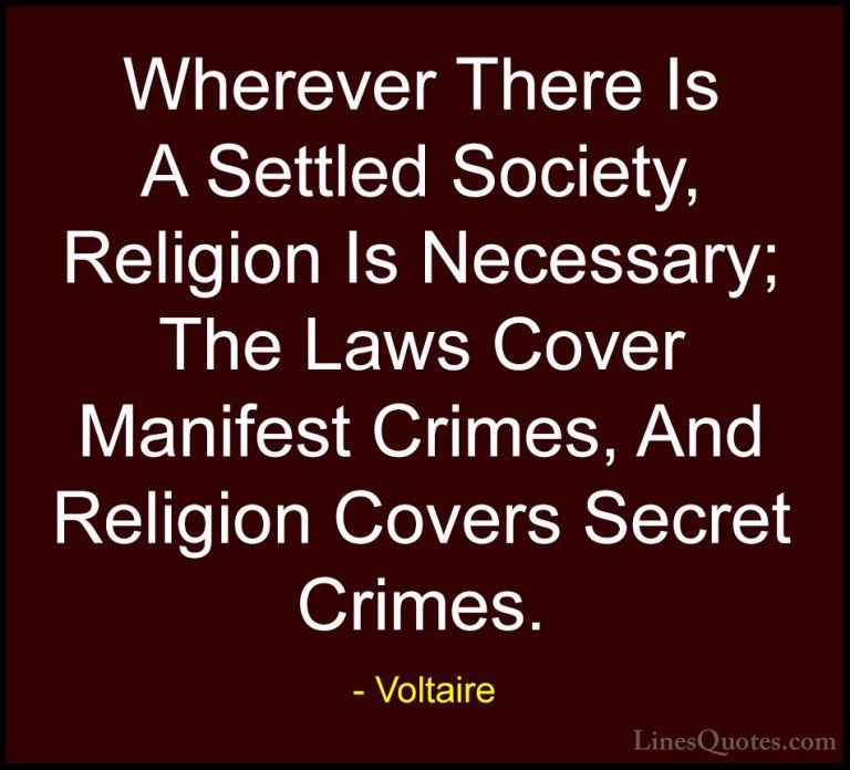 Voltaire Quotes (142) - Wherever There Is A Settled Society, Reli... - QuotesWherever There Is A Settled Society, Religion Is Necessary; The Laws Cover Manifest Crimes, And Religion Covers Secret Crimes.