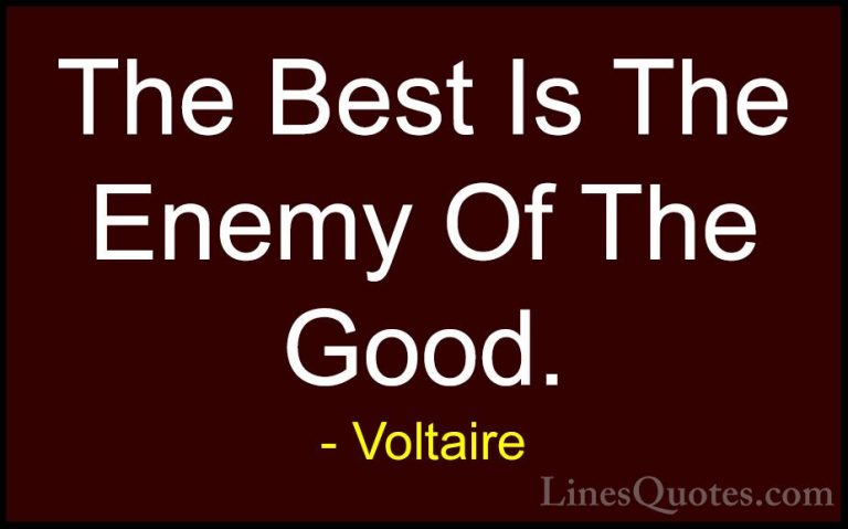Voltaire Quotes (15) - The Best Is The Enemy Of The Good.... - QuotesThe Best Is The Enemy Of The Good.