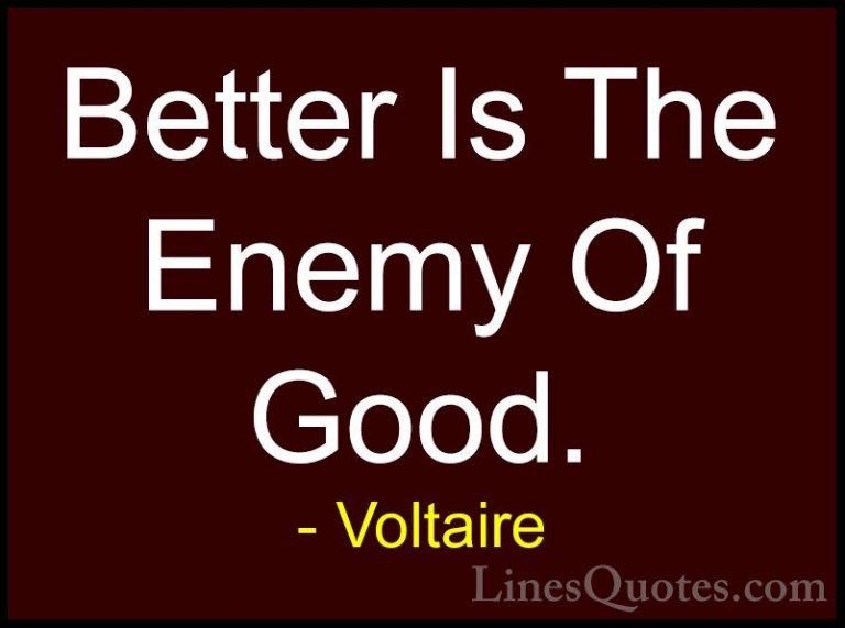 Voltaire Quotes (17) - Better Is The Enemy Of Good.... - QuotesBetter Is The Enemy Of Good.