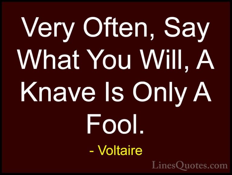 Voltaire Quotes (18) - Very Often, Say What You Will, A Knave Is ... - QuotesVery Often, Say What You Will, A Knave Is Only A Fool.