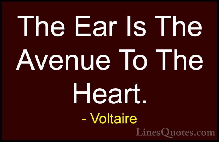 Voltaire Quotes (2) - The Ear Is The Avenue To The Heart.... - QuotesThe Ear Is The Avenue To The Heart.