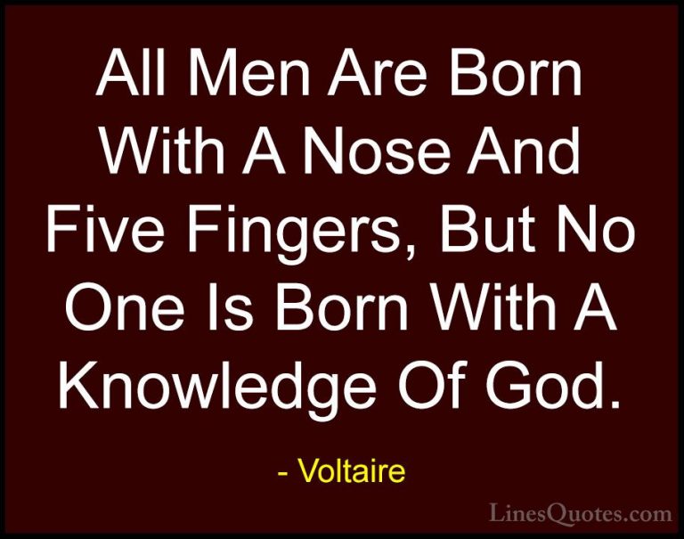 Voltaire Quotes (21) - All Men Are Born With A Nose And Five Fing... - QuotesAll Men Are Born With A Nose And Five Fingers, But No One Is Born With A Knowledge Of God.
