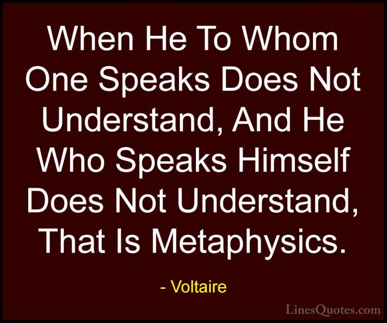 Voltaire Quotes (25) - When He To Whom One Speaks Does Not Unders... - QuotesWhen He To Whom One Speaks Does Not Understand, And He Who Speaks Himself Does Not Understand, That Is Metaphysics.