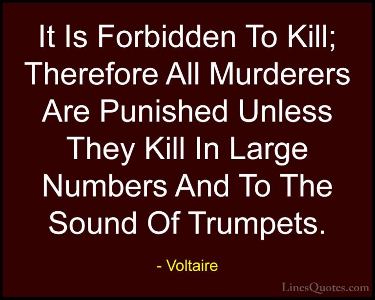 Voltaire Quotes (26) - It Is Forbidden To Kill; Therefore All Mur... - QuotesIt Is Forbidden To Kill; Therefore All Murderers Are Punished Unless They Kill In Large Numbers And To The Sound Of Trumpets.