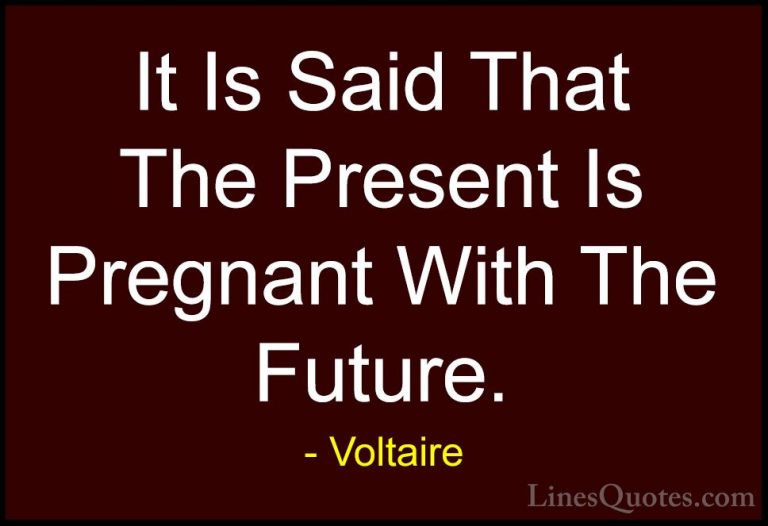 Voltaire Quotes (31) - It Is Said That The Present Is Pregnant Wi... - QuotesIt Is Said That The Present Is Pregnant With The Future.
