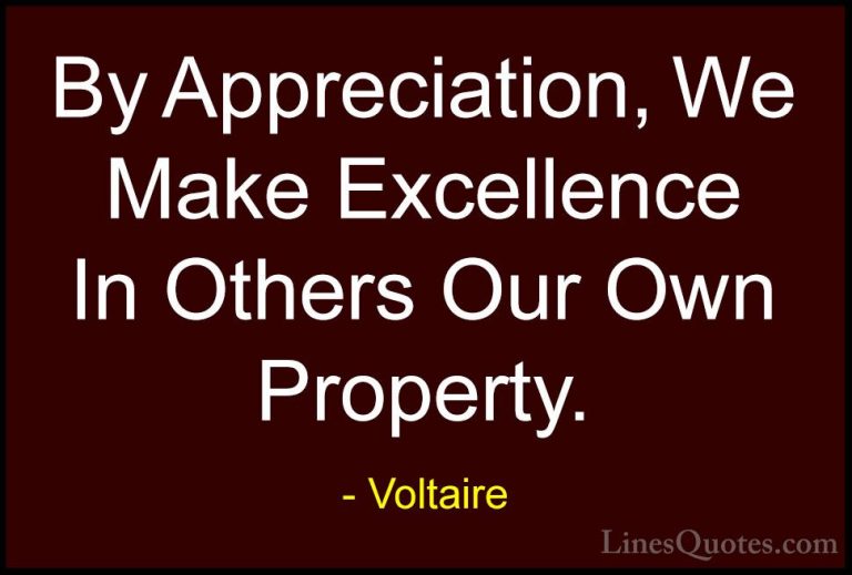 Voltaire Quotes (33) - By Appreciation, We Make Excellence In Oth... - QuotesBy Appreciation, We Make Excellence In Others Our Own Property.