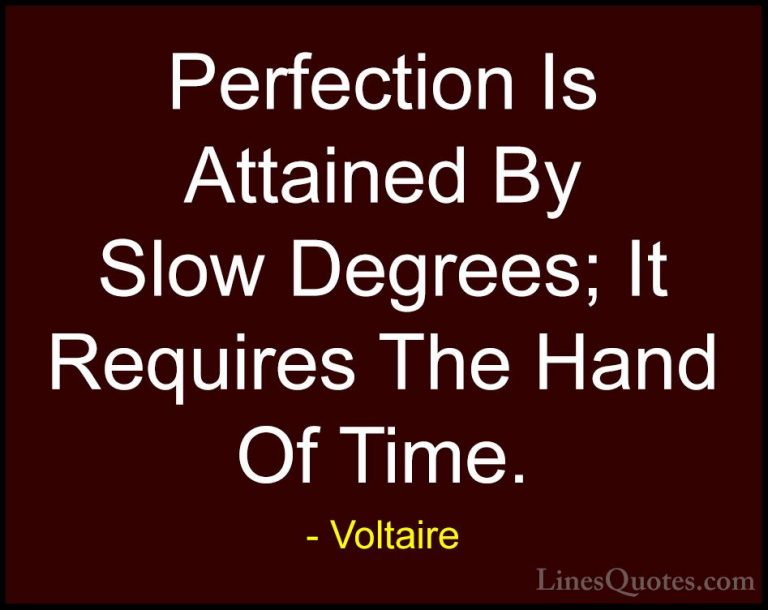 Voltaire Quotes (34) - Perfection Is Attained By Slow Degrees; It... - QuotesPerfection Is Attained By Slow Degrees; It Requires The Hand Of Time.