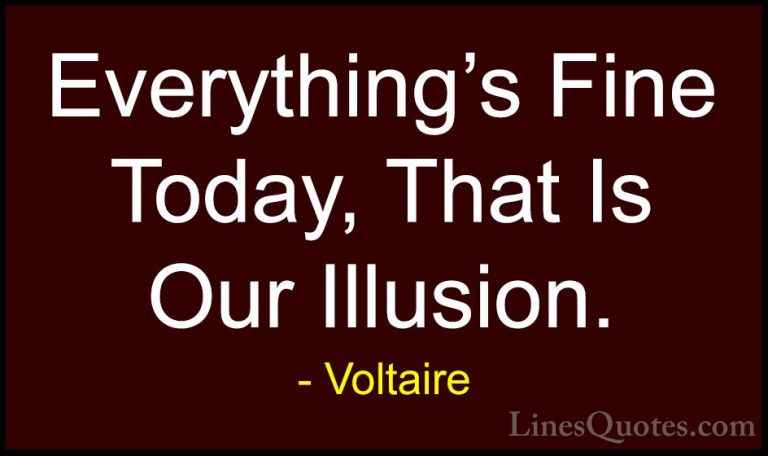 Voltaire Quotes (35) - Everything's Fine Today, That Is Our Illus... - QuotesEverything's Fine Today, That Is Our Illusion.