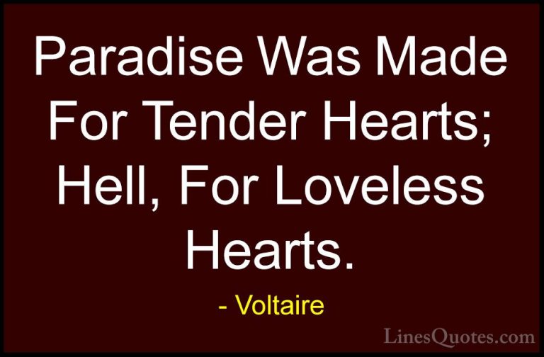 Voltaire Quotes (38) - Paradise Was Made For Tender Hearts; Hell,... - QuotesParadise Was Made For Tender Hearts; Hell, For Loveless Hearts.