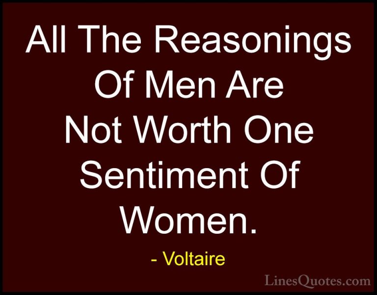 Voltaire Quotes (39) - All The Reasonings Of Men Are Not Worth On... - QuotesAll The Reasonings Of Men Are Not Worth One Sentiment Of Women.
