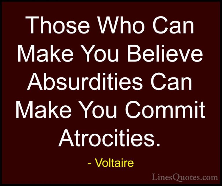 Voltaire Quotes (4) - Those Who Can Make You Believe Absurdities ... - QuotesThose Who Can Make You Believe Absurdities Can Make You Commit Atrocities.