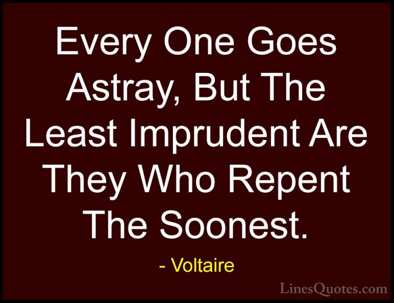 Voltaire Quotes (41) - Every One Goes Astray, But The Least Impru... - QuotesEvery One Goes Astray, But The Least Imprudent Are They Who Repent The Soonest.