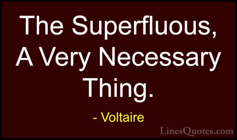 Voltaire Quotes (46) - The Superfluous, A Very Necessary Thing.... - QuotesThe Superfluous, A Very Necessary Thing.