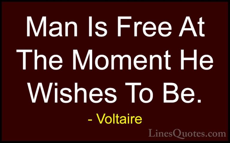 Voltaire Quotes (5) - Man Is Free At The Moment He Wishes To Be.... - QuotesMan Is Free At The Moment He Wishes To Be.