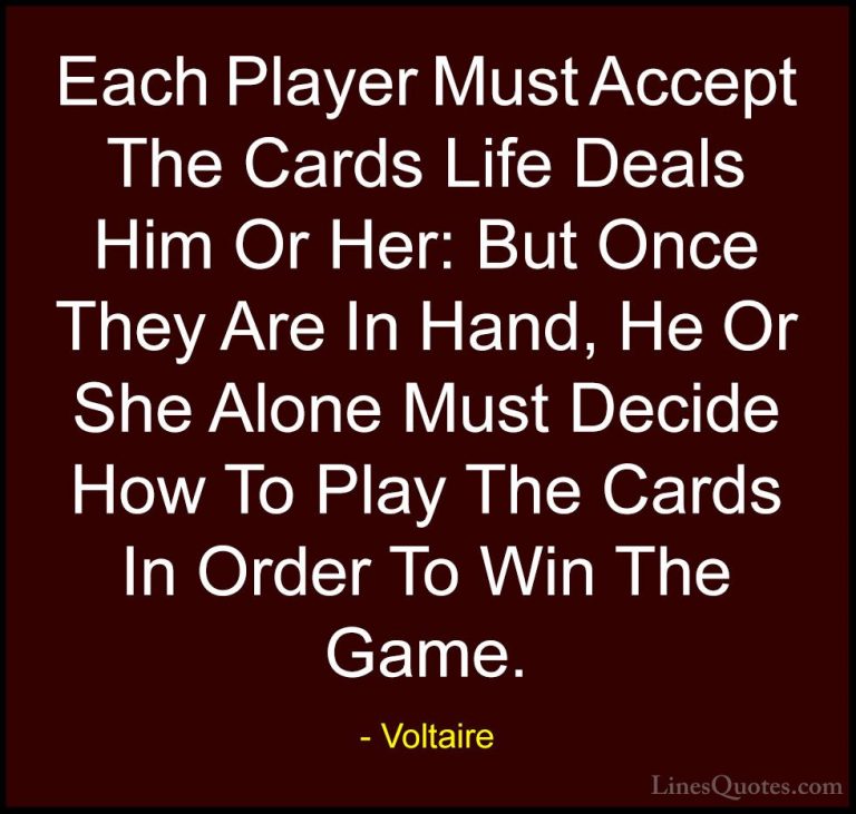 Voltaire Quotes (51) - Each Player Must Accept The Cards Life Dea... - QuotesEach Player Must Accept The Cards Life Deals Him Or Her: But Once They Are In Hand, He Or She Alone Must Decide How To Play The Cards In Order To Win The Game.
