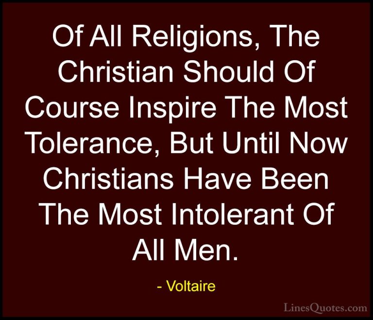 Voltaire Quotes (53) - Of All Religions, The Christian Should Of ... - QuotesOf All Religions, The Christian Should Of Course Inspire The Most Tolerance, But Until Now Christians Have Been The Most Intolerant Of All Men.