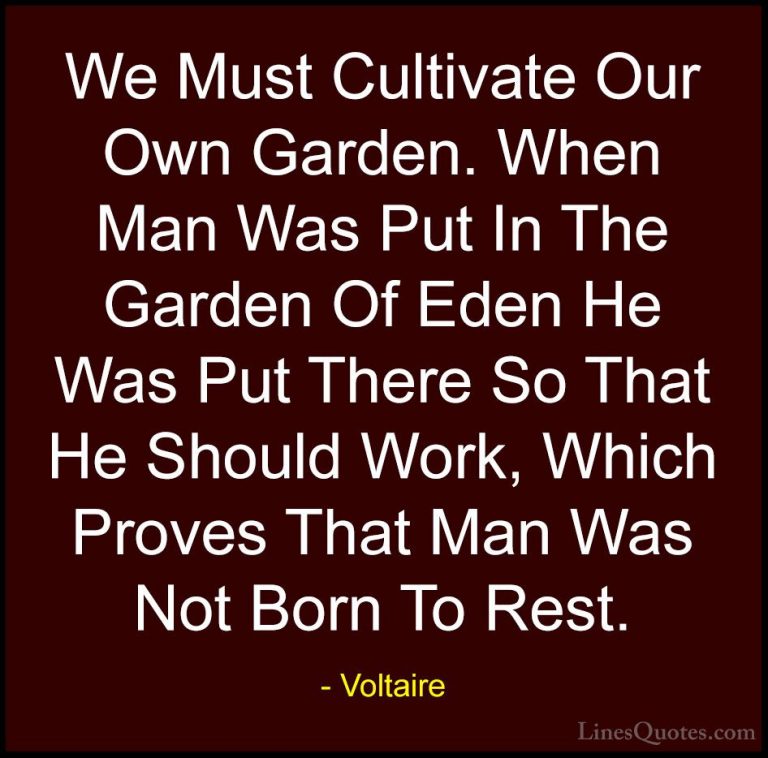 Voltaire Quotes (54) - We Must Cultivate Our Own Garden. When Man... - QuotesWe Must Cultivate Our Own Garden. When Man Was Put In The Garden Of Eden He Was Put There So That He Should Work, Which Proves That Man Was Not Born To Rest.