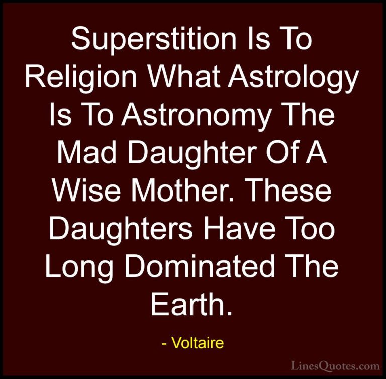 Voltaire Quotes (55) - Superstition Is To Religion What Astrology... - QuotesSuperstition Is To Religion What Astrology Is To Astronomy The Mad Daughter Of A Wise Mother. These Daughters Have Too Long Dominated The Earth.