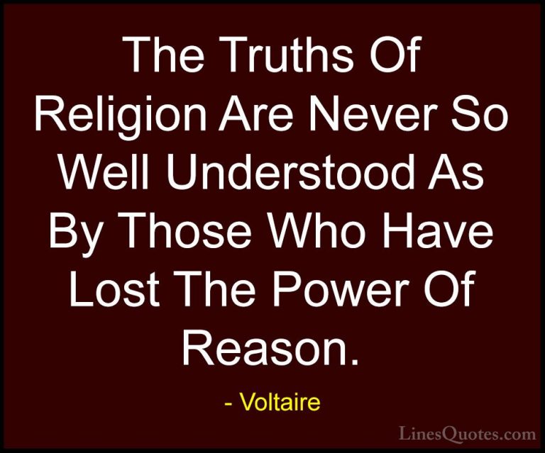 Voltaire Quotes (56) - The Truths Of Religion Are Never So Well U... - QuotesThe Truths Of Religion Are Never So Well Understood As By Those Who Have Lost The Power Of Reason.