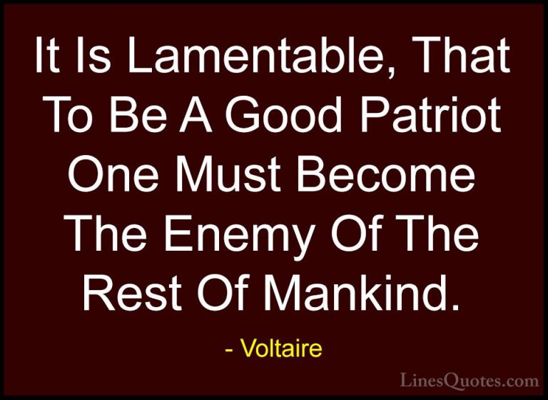 Voltaire Quotes (58) - It Is Lamentable, That To Be A Good Patrio... - QuotesIt Is Lamentable, That To Be A Good Patriot One Must Become The Enemy Of The Rest Of Mankind.