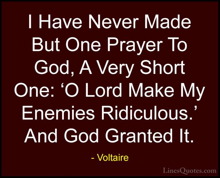 Voltaire Quotes (64) - I Have Never Made But One Prayer To God, A... - QuotesI Have Never Made But One Prayer To God, A Very Short One: 'O Lord Make My Enemies Ridiculous.' And God Granted It.