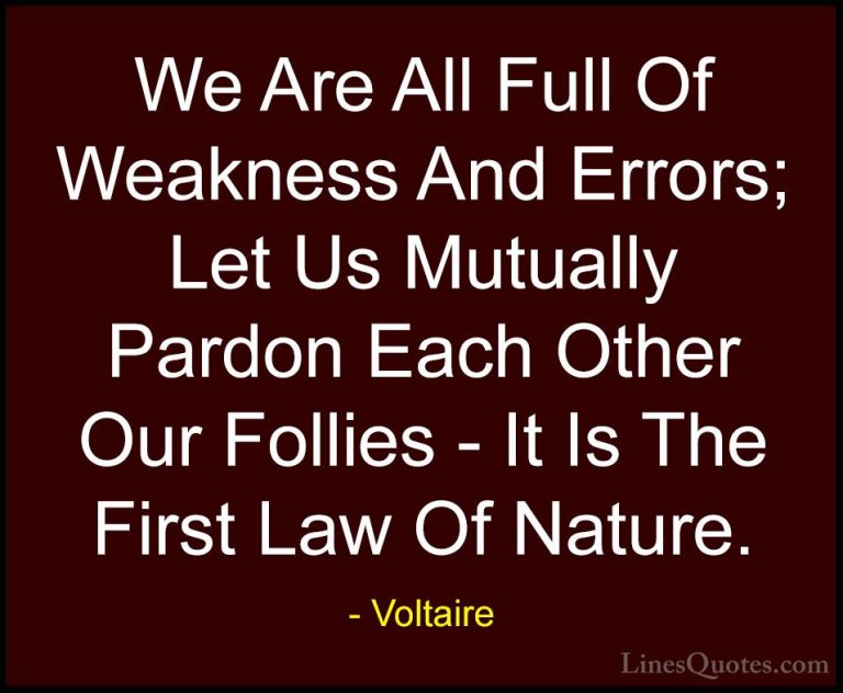 Voltaire Quotes (70) - We Are All Full Of Weakness And Errors; Le... - QuotesWe Are All Full Of Weakness And Errors; Let Us Mutually Pardon Each Other Our Follies - It Is The First Law Of Nature.