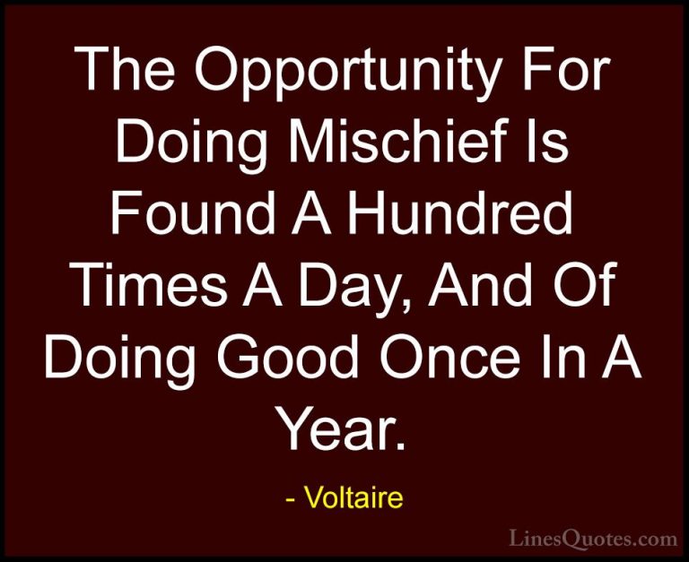 Voltaire Quotes (76) - The Opportunity For Doing Mischief Is Foun... - QuotesThe Opportunity For Doing Mischief Is Found A Hundred Times A Day, And Of Doing Good Once In A Year.