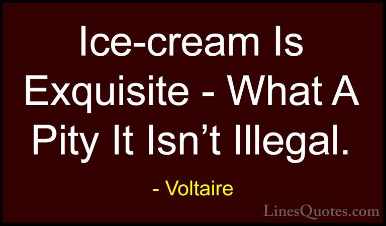 Voltaire Quotes (82) - Ice-cream Is Exquisite - What A Pity It Is... - QuotesIce-cream Is Exquisite - What A Pity It Isn't Illegal.
