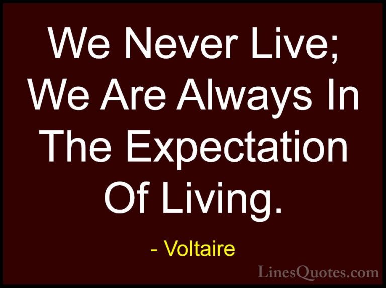Voltaire Quotes (84) - We Never Live; We Are Always In The Expect... - QuotesWe Never Live; We Are Always In The Expectation Of Living.