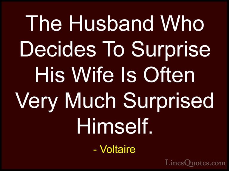 Voltaire Quotes (86) - The Husband Who Decides To Surprise His Wi... - QuotesThe Husband Who Decides To Surprise His Wife Is Often Very Much Surprised Himself.
