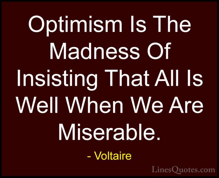 Voltaire Quotes (88) - Optimism Is The Madness Of Insisting That ... - QuotesOptimism Is The Madness Of Insisting That All Is Well When We Are Miserable.