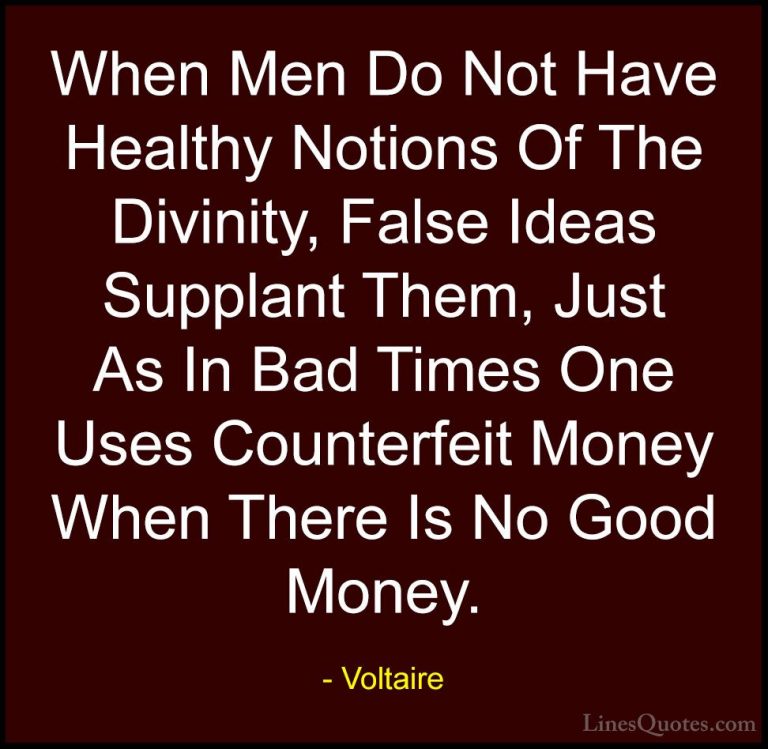 Voltaire Quotes (91) - When Men Do Not Have Healthy Notions Of Th... - QuotesWhen Men Do Not Have Healthy Notions Of The Divinity, False Ideas Supplant Them, Just As In Bad Times One Uses Counterfeit Money When There Is No Good Money.