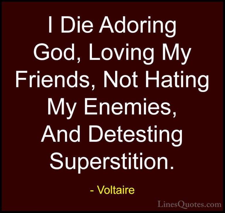 Voltaire Quotes (92) - I Die Adoring God, Loving My Friends, Not ... - QuotesI Die Adoring God, Loving My Friends, Not Hating My Enemies, And Detesting Superstition.
