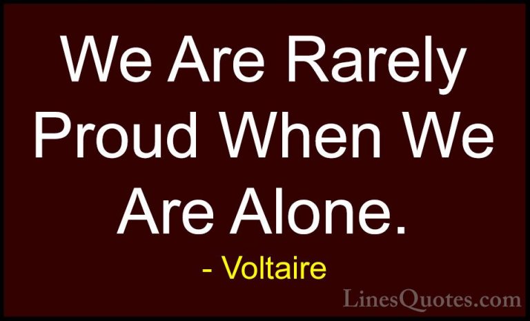 Voltaire Quotes (93) - We Are Rarely Proud When We Are Alone.... - QuotesWe Are Rarely Proud When We Are Alone.