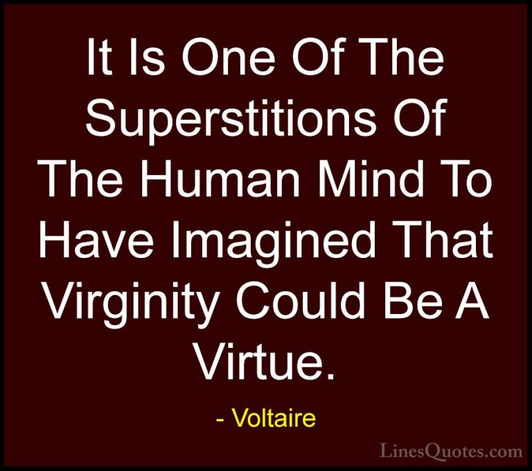 Voltaire Quotes (95) - It Is One Of The Superstitions Of The Huma... - QuotesIt Is One Of The Superstitions Of The Human Mind To Have Imagined That Virginity Could Be A Virtue.